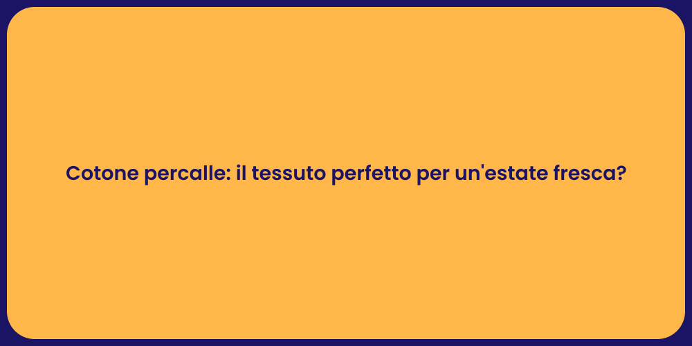 Cotone percalle: il tessuto perfetto per un'estate fresca?