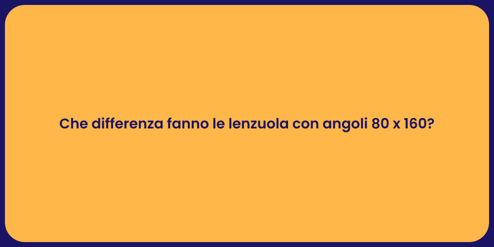 Che differenza fanno le lenzuola con angoli 80 x 160?
