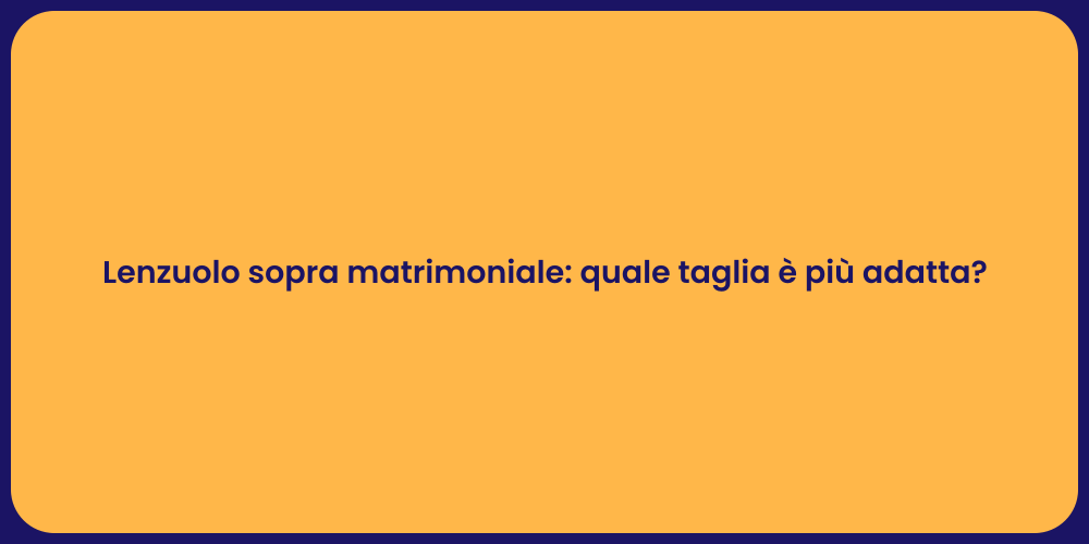 Lenzuolo sopra matrimoniale: quale taglia è più adatta?