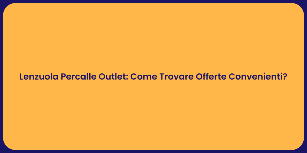 Lenzuola Percalle Outlet: Come Trovare Offerte Convenienti?