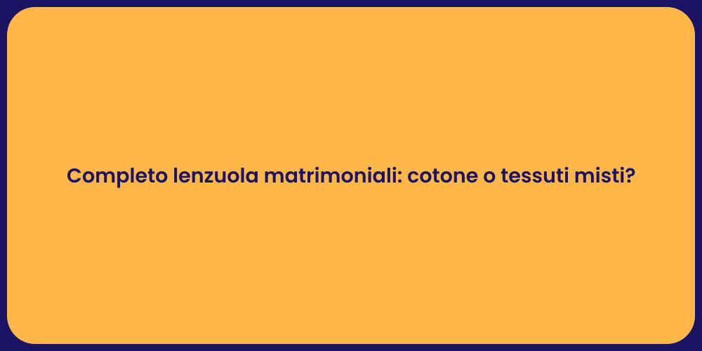 Completo lenzuola matrimoniali: cotone o tessuti misti?