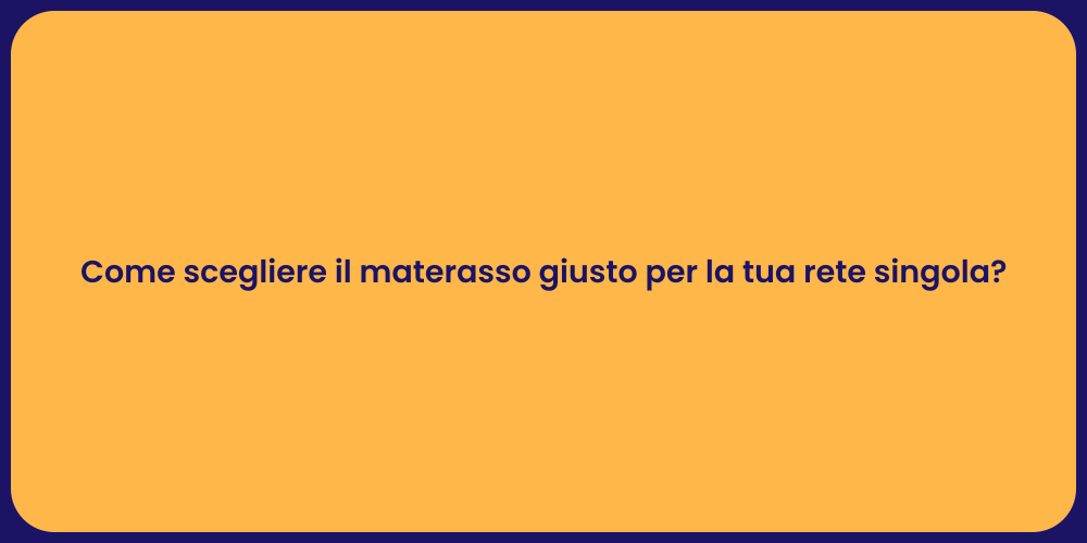 Come scegliere il materasso giusto per la tua rete singola?