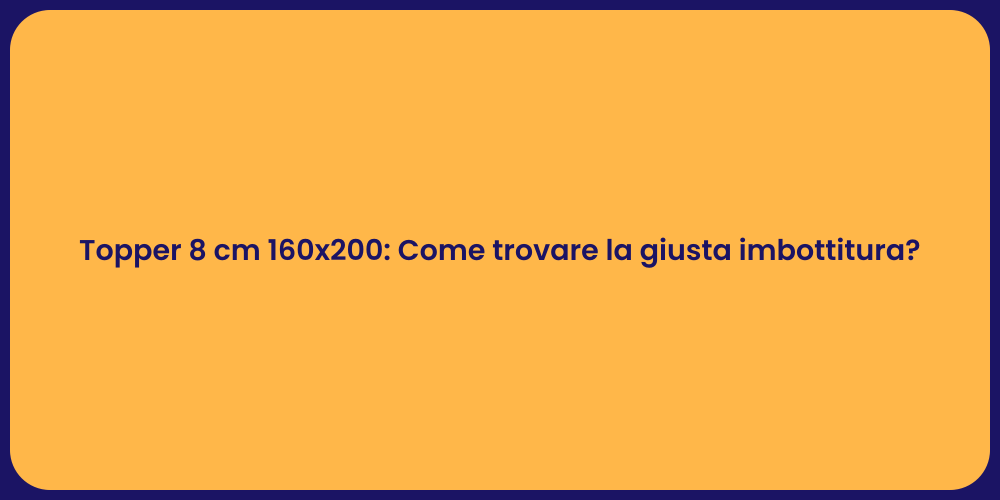 Topper 8 cm 160x200: Come trovare la giusta imbottitura?