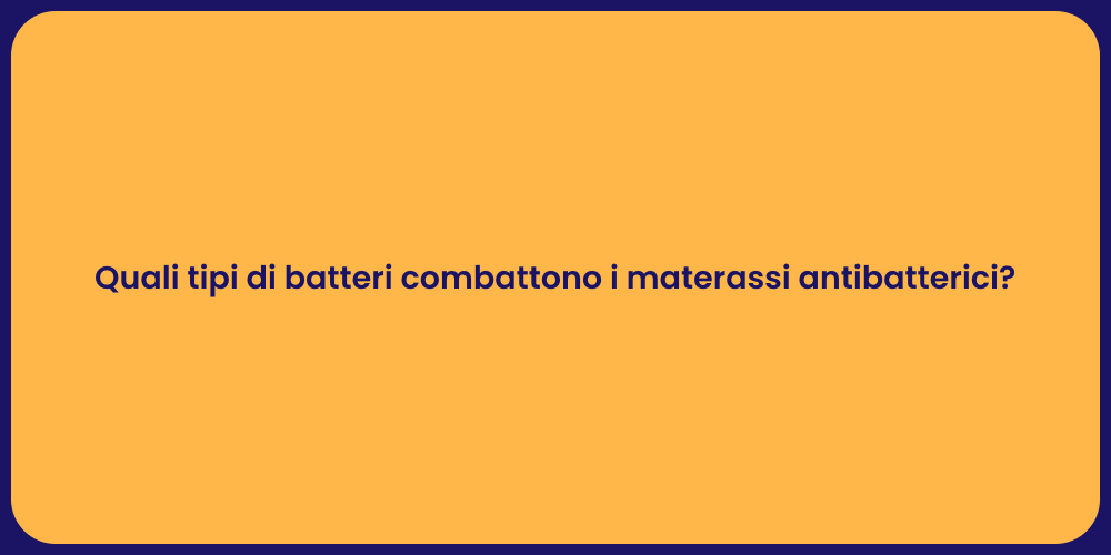 Quali tipi di batteri combattono i materassi antibatterici?