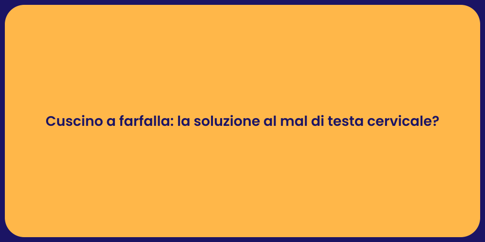 Cuscino a farfalla: la soluzione al mal di testa cervicale?