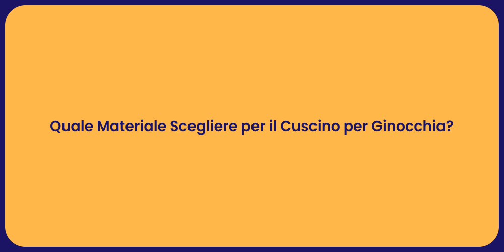 Quale Materiale Scegliere per il Cuscino per Ginocchia?
