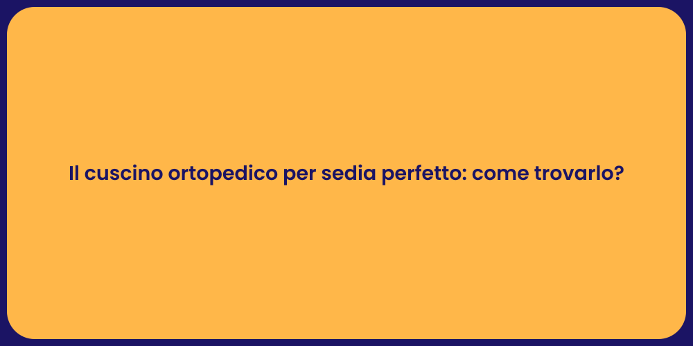 Il cuscino ortopedico per sedia perfetto: come trovarlo?