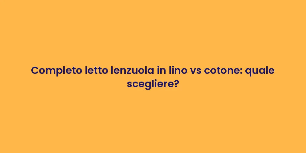 Completo letto lenzuola in lino vs cotone: quale scegliere?
