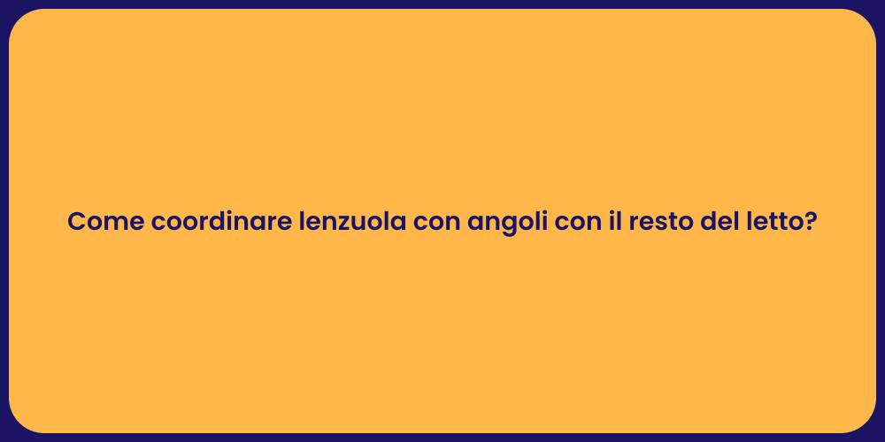 Come coordinare lenzuola con angoli con il resto del letto?