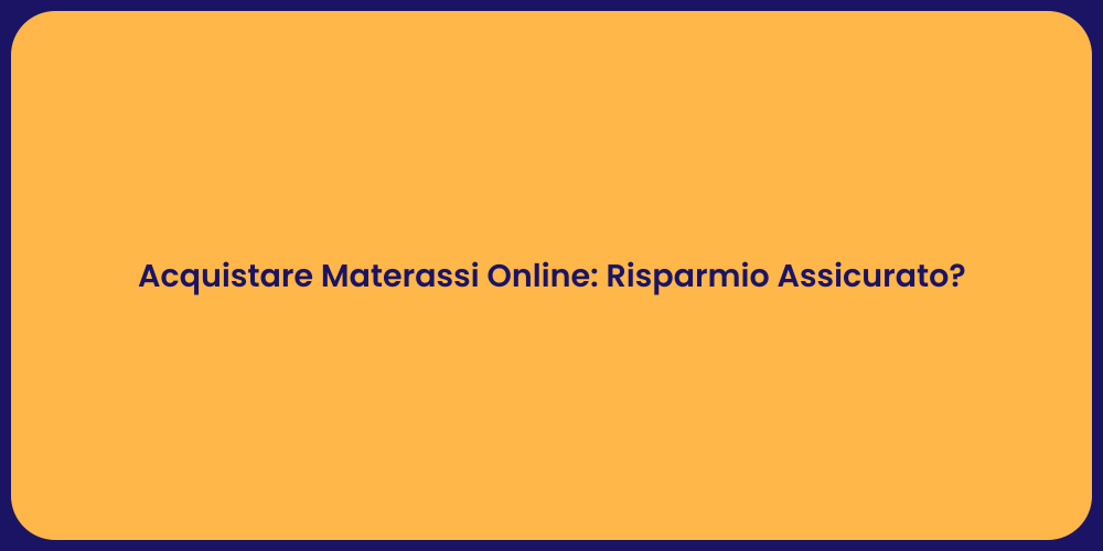 Acquistare Materassi Online: Risparmio Assicurato?