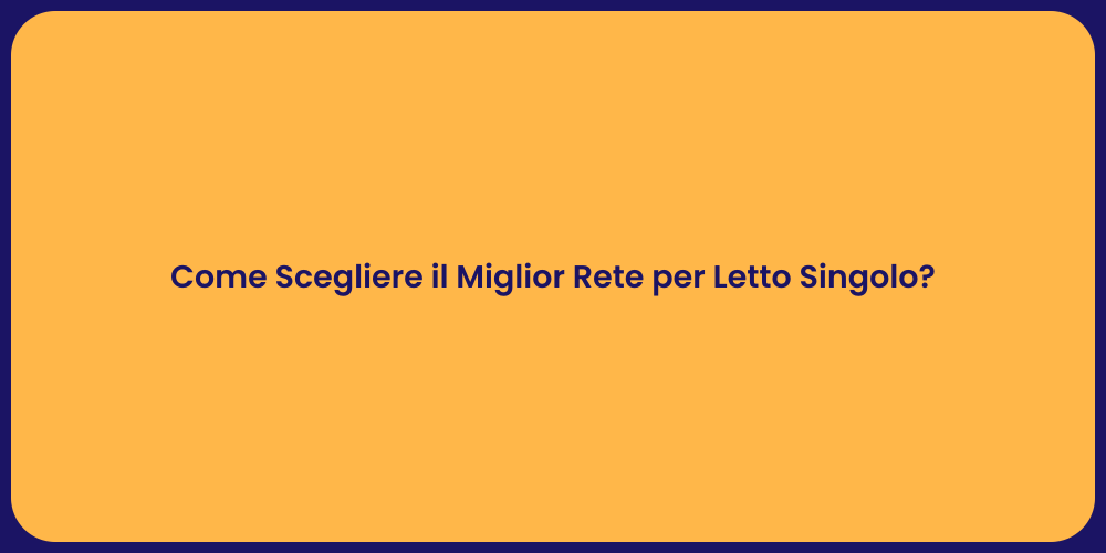 Come Scegliere il Miglior Rete per Letto Singolo?
