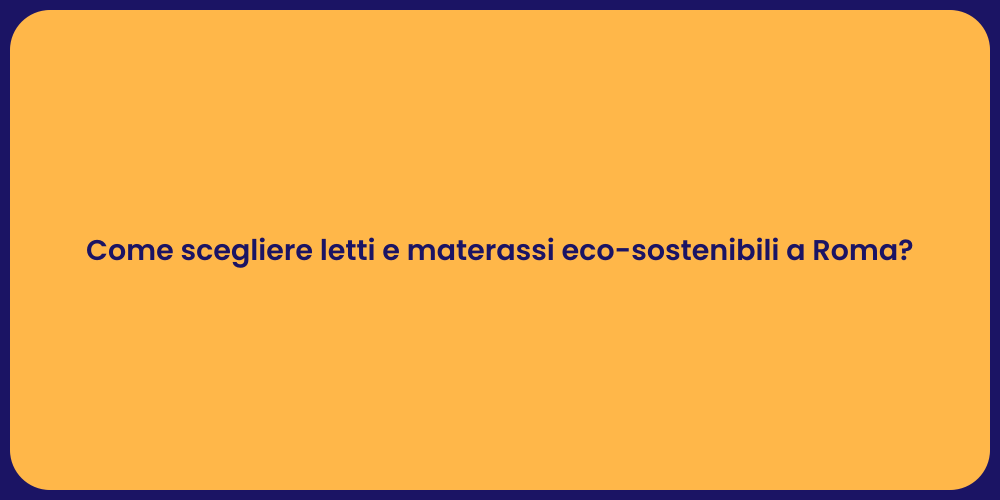 Come scegliere letti e materassi eco-sostenibili a Roma?