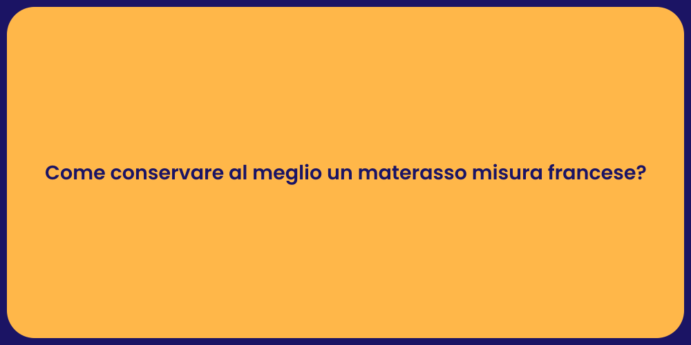 Come conservare al meglio un materasso misura francese?