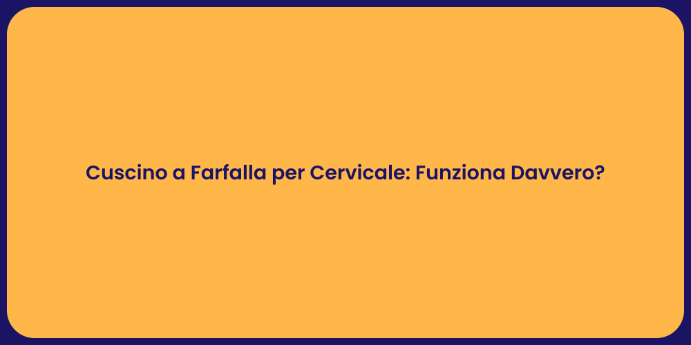 Cuscino a Farfalla per Cervicale: Funziona Davvero?