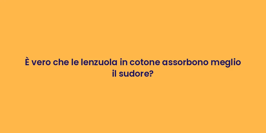 È vero che le lenzuola in cotone assorbono meglio il sudore?