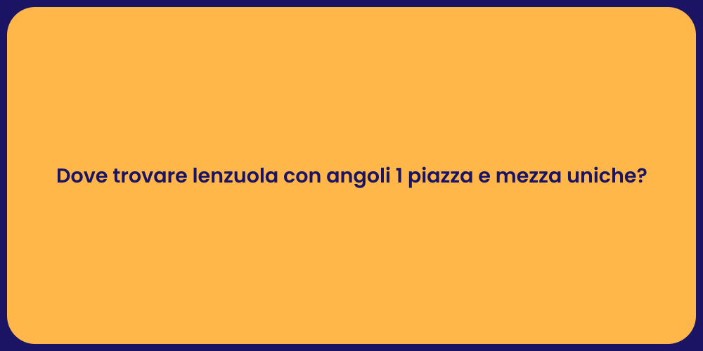 Dove trovare lenzuola con angoli 1 piazza e mezza uniche?