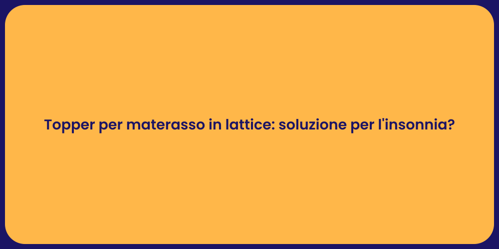 Topper per materasso in lattice: soluzione per l'insonnia?
