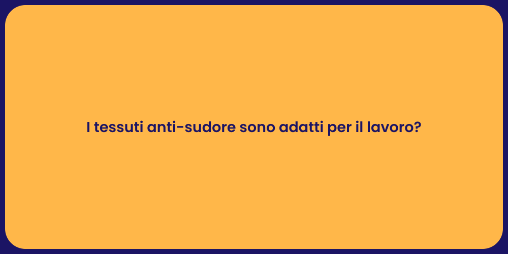 I tessuti anti-sudore sono adatti per il lavoro?