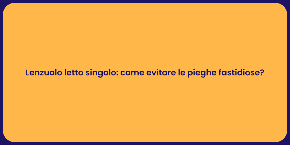 Lenzuolo letto singolo: come evitare le pieghe fastidiose?