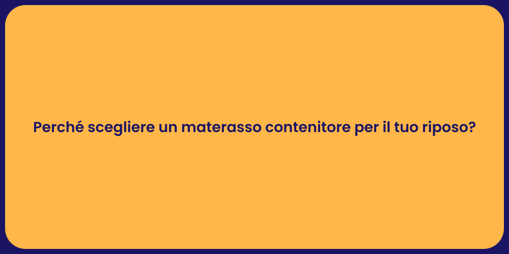 Perché scegliere un materasso contenitore per il tuo riposo?