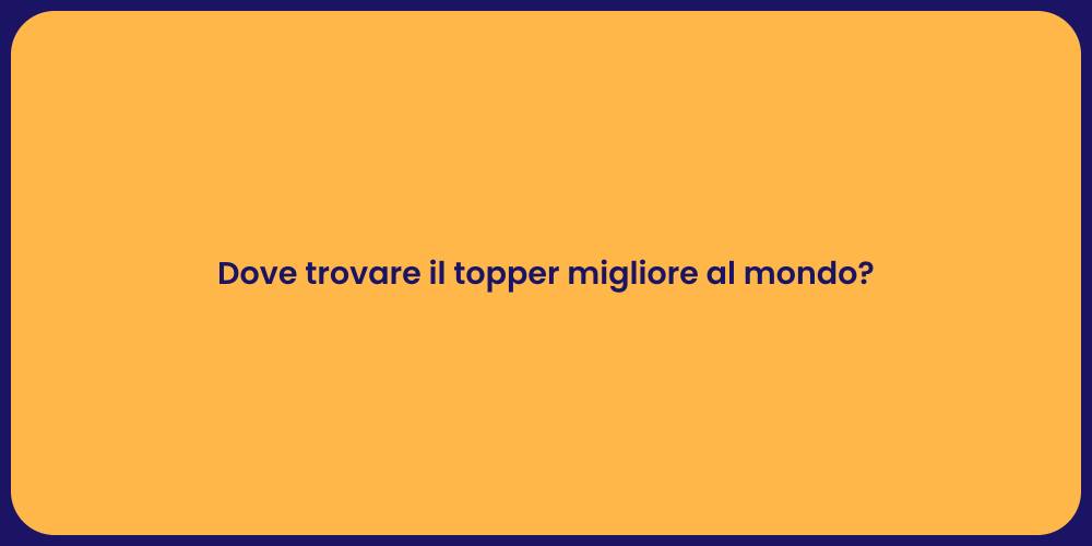 Dove trovare il topper migliore al mondo?