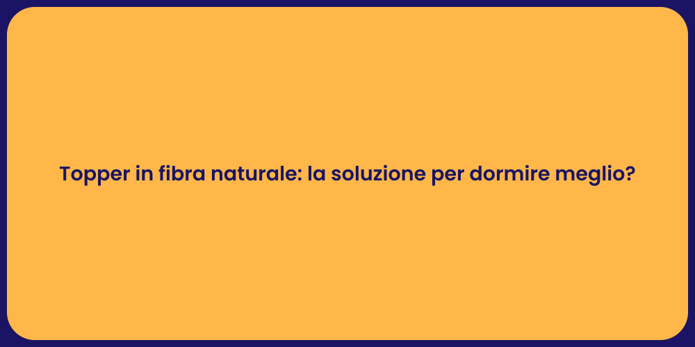 Topper in fibra naturale: la soluzione per dormire meglio?