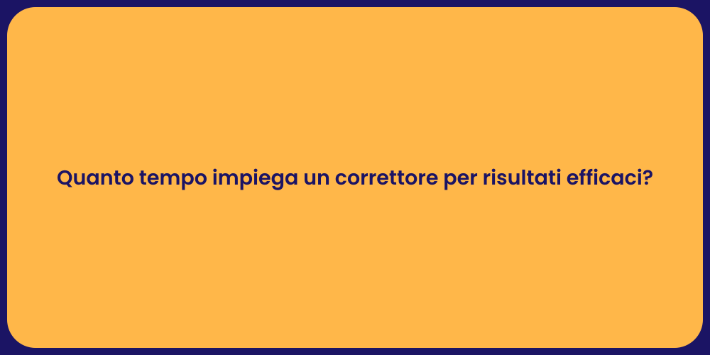 Quanto tempo impiega un correttore per risultati efficaci?