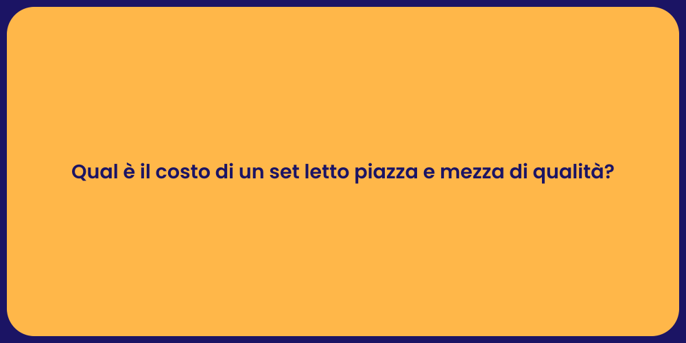 Qual è il costo di un set letto piazza e mezza di qualità?