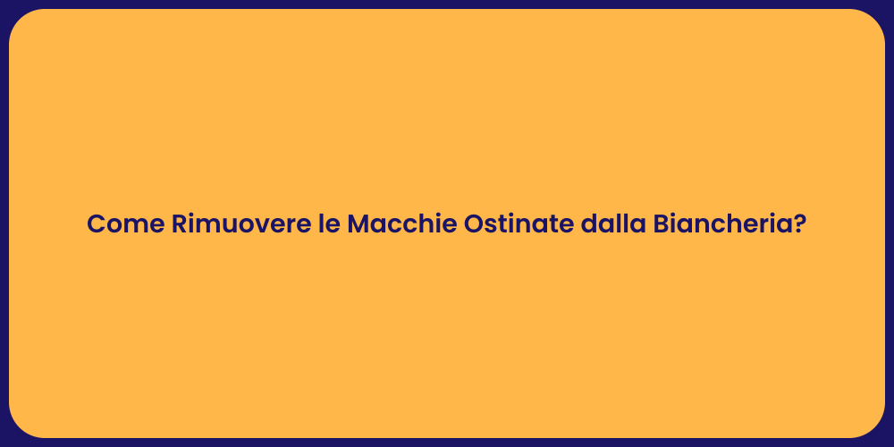 Come Rimuovere le Macchie Ostinate dalla Biancheria?