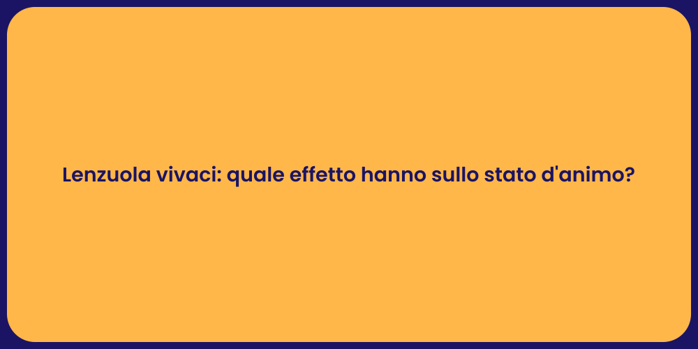 Lenzuola vivaci: quale effetto hanno sullo stato d'animo?