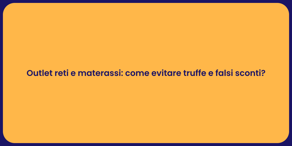 Outlet reti e materassi: come evitare truffe e falsi sconti?
