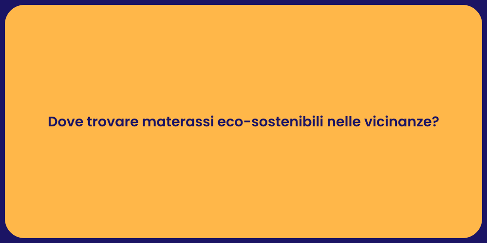 Dove trovare materassi eco-sostenibili nelle vicinanze?