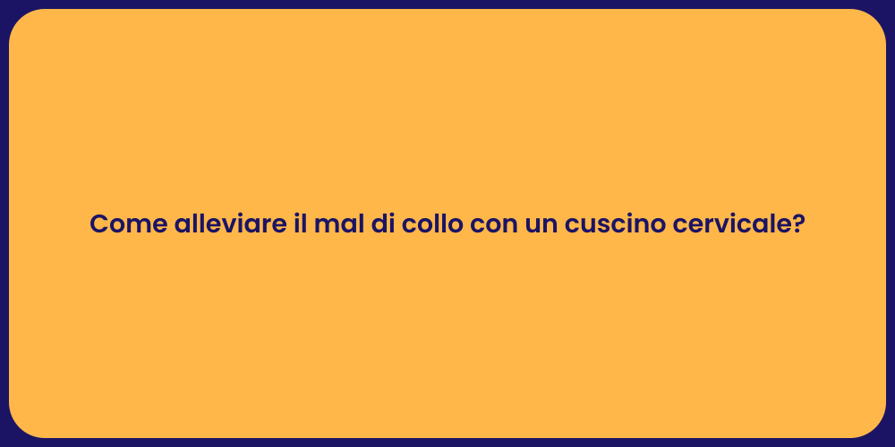 Come alleviare il mal di collo con un cuscino cervicale?