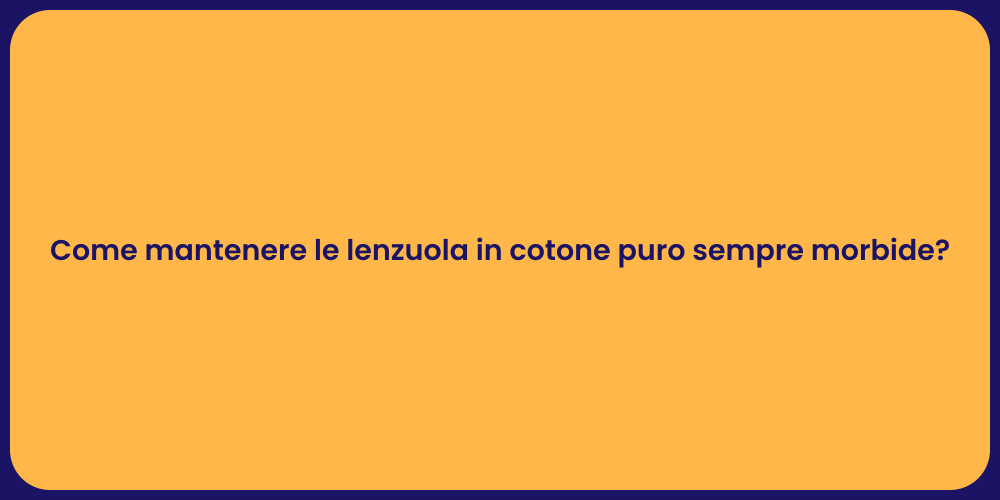 Come mantenere le lenzuola in cotone puro sempre morbide?