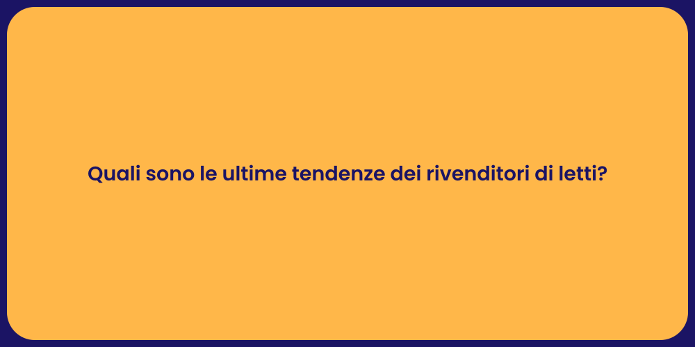 Quali sono le ultime tendenze dei rivenditori di letti?