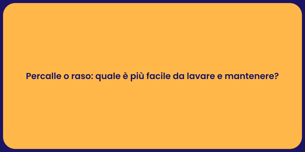 Percalle o raso: quale è più facile da lavare e mantenere?