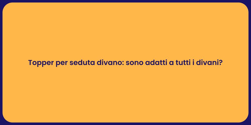 Topper per seduta divano: sono adatti a tutti i divani?