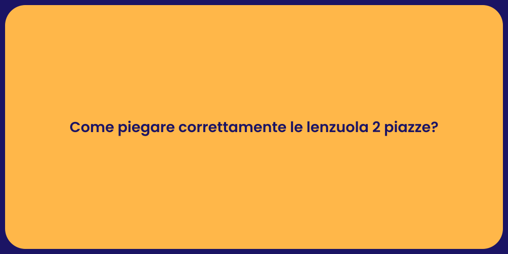 Come piegare correttamente le lenzuola 2 piazze?