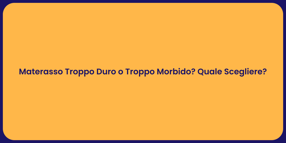 Materasso Troppo Duro o Troppo Morbido? Quale Scegliere?