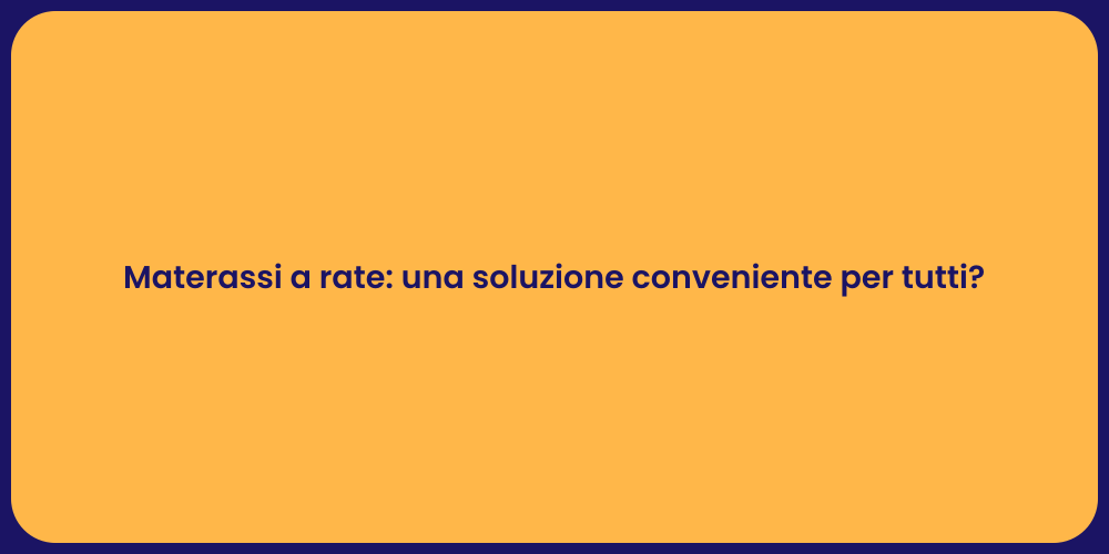 Materassi a rate: una soluzione conveniente per tutti?