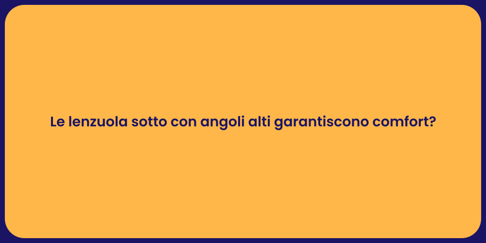 Le lenzuola sotto con angoli alti garantiscono comfort?