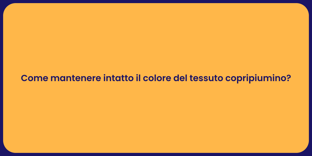 Come mantenere intatto il colore del tessuto copripiumino?