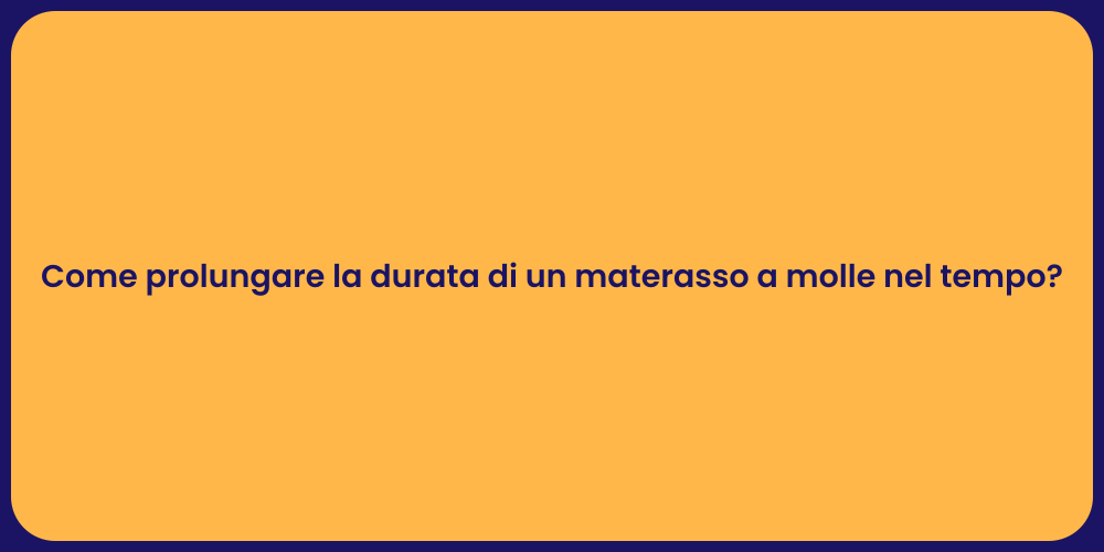 Come prolungare la durata di un materasso a molle nel tempo?