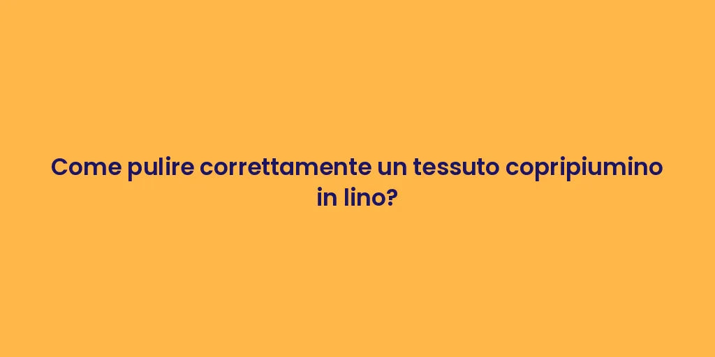 Come pulire correttamente un tessuto copripiumino in lino?