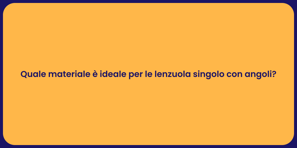Quale materiale è ideale per le lenzuola singolo con angoli?
