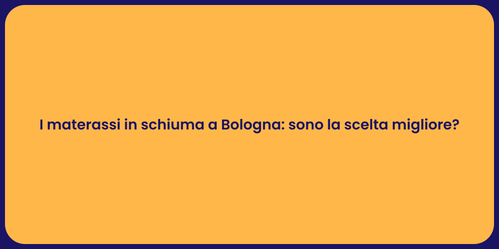 I materassi in schiuma a Bologna: sono la scelta migliore?