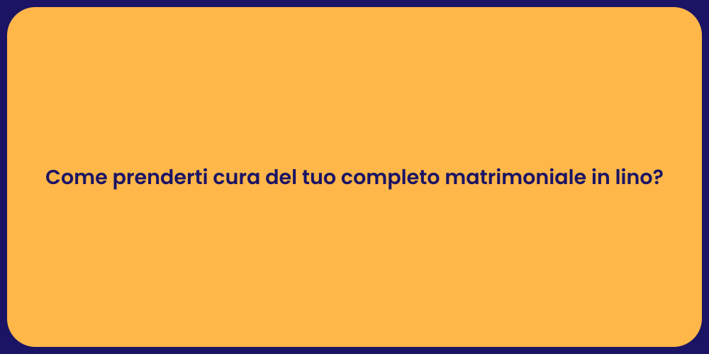 Come prenderti cura del tuo completo matrimoniale in lino?