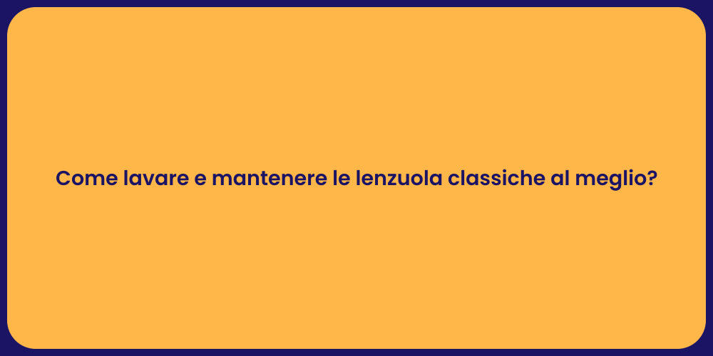 Come lavare e mantenere le lenzuola classiche al meglio?
