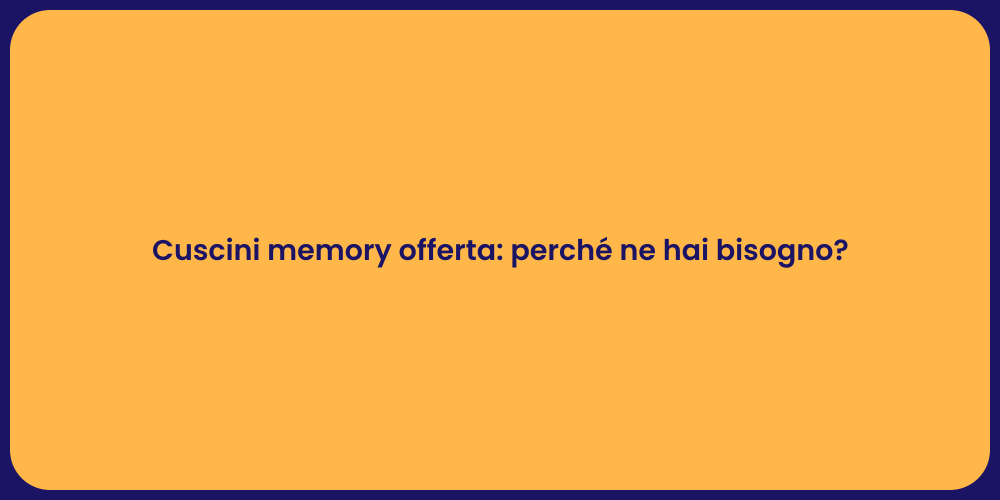 Cuscini memory offerta: perché ne hai bisogno?