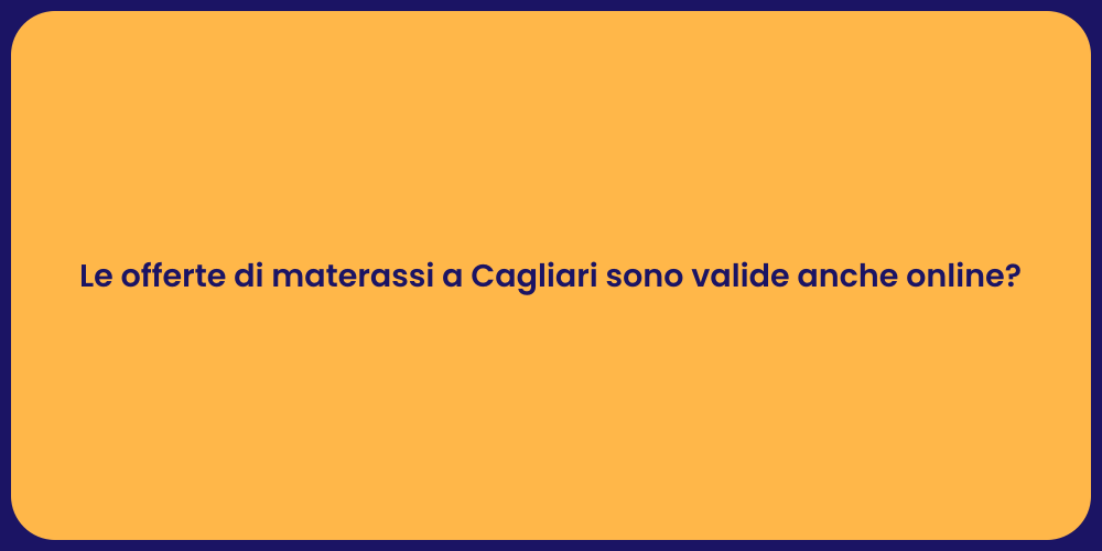 Le offerte di materassi a Cagliari sono valide anche online?